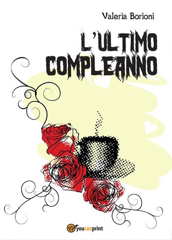 L' ultimo compleanno - Valeria Borioni - Libro Youcanprint 2014, Narrativa | Libraccio.it