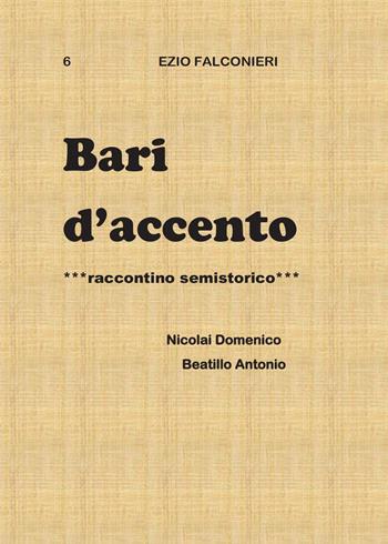 Bari d'accento. Vol. 6: Nicolai Domenico e Beatillo Antonio. - Ezio Falconieri - Libro Youcanprint 2014, Narrativa | Libraccio.it