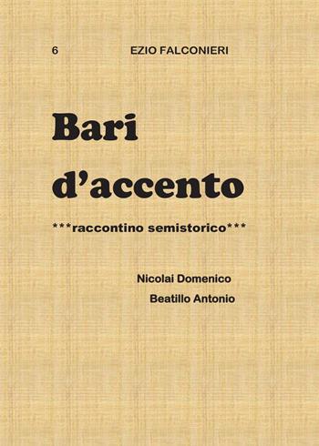 Bari d'accento. Vol. 6: Nicolai Domenico e Beatillo Antonio. - Ezio Falconieri - Libro Youcanprint 2014, Narrativa | Libraccio.it