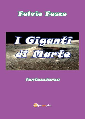 I giganti di Marte - Fulvio Fusco - Libro Youcanprint 2014 | Libraccio.it