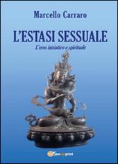 L' estasi sessuale. L'eros iniziatico e spirituale