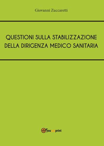 Questioni sulla stabilizzazione della dirigenza medico sanitaria - Giovanni Zuccaretti - Libro Youcanprint 2014, Saggistica | Libraccio.it
