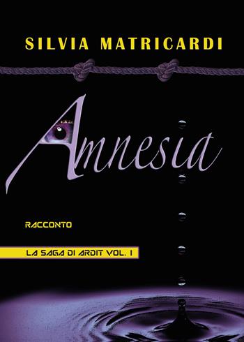 Amnesia. La saga di Ardit. Vol. 1 - Silvia Matricardi - Libro Youcanprint 2014, Narrativa | Libraccio.it