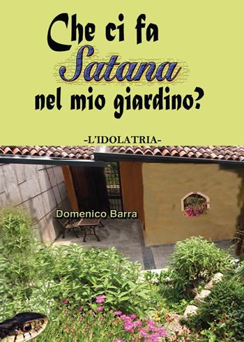 Che ci fa Satana nel mio giardino? L'idolatria - Domenico Barra - Libro Youcanprint 2014, Religione | Libraccio.it