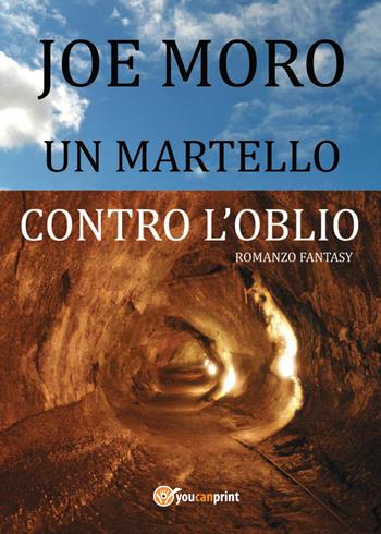 Un martello contro l'oblio - Joe Moro - Libro Youcanprint 2014, Narrativa | Libraccio.it