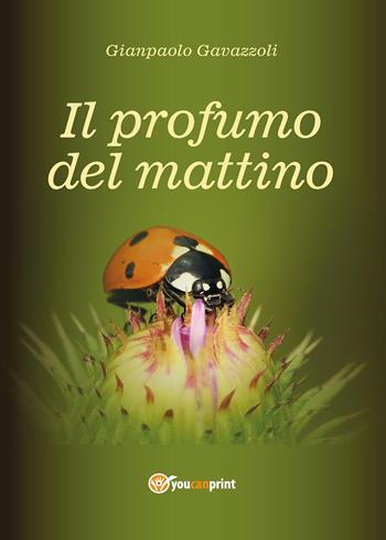 Il profumo del mattino - Gianpaolo Gavazzoli - Libro Youcanprint 2014, Narrativa | Libraccio.it