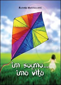 Un sogno una vita - Rosella Massaccesi - Libro Youcanprint 2014, Narrativa | Libraccio.it