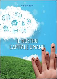 Il nostro capitale umano - Gianvito Bisci - Libro Youcanprint 2014, Narrativa | Libraccio.it