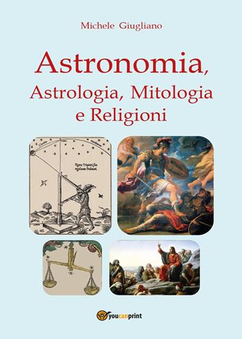 Astronomia, astrologia, mitologia e religioni - Michele Giugliano - Libro Youcanprint 2014 | Libraccio.it