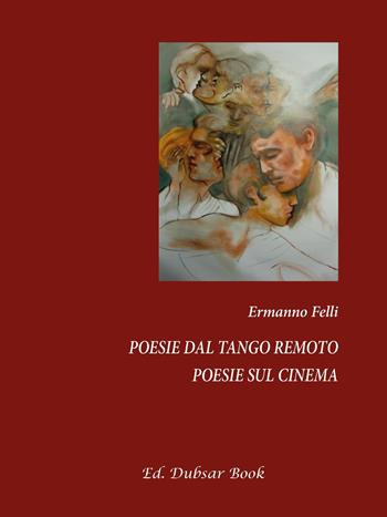 Poesie dal tango remoto. Poesie sul cinema - Ermanno Felli - Libro Youcanprint 2016, Poesia | Libraccio.it