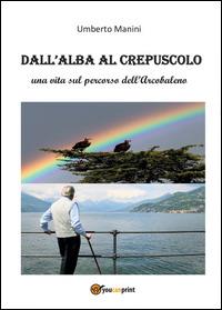 Dall'alba al crepuscolo - Umberto Manini - Libro Youcanprint 2014, Narrativa | Libraccio.it