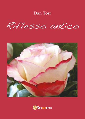 Riflesso antico - Dan Torr - Libro Youcanprint 2014, Narrativa | Libraccio.it
