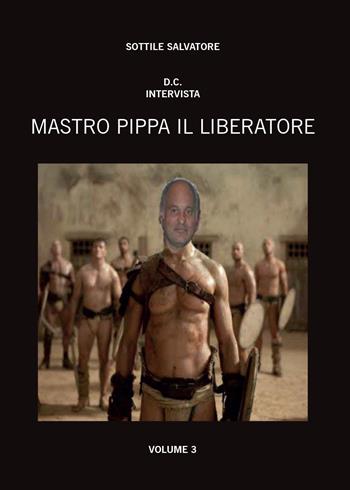 Mastro Pippa il liberatore. Vol. 3 - Salvatore Sottile - Libro Youcanprint 2014, Narrativa | Libraccio.it