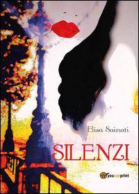 Silenzi - Elisa Sainati - Libro Youcanprint 2014, Narrativa | Libraccio.it