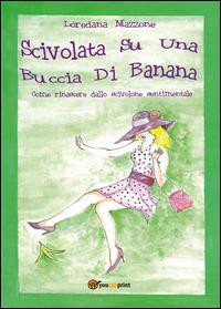 Scivolata su una buccia di banana - Loredana Mazzone - Libro Youcanprint 2014, Manualistica | Libraccio.it
