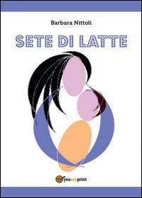 Sete di latte - Barbara Nittoli - Libro Youcanprint 2014, Narrativa | Libraccio.it