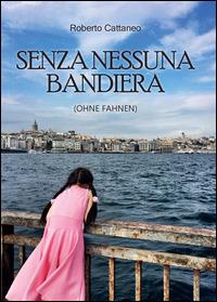 Nessuna bandiera (ohne fahnen) - Roberto Cattaneo - Libro Youcanprint 2014, Narrativa | Libraccio.it