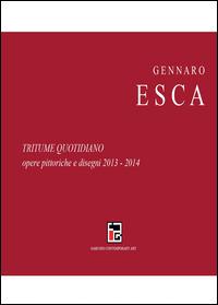 Tritume quotidiano. Opere pittoriche e disegni 2013-2014 - Gennaro Esca - Libro Youcanprint 2014, Cataloghi d'arte | Libraccio.it