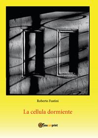 La cellula dormiente - Roberto Fustini - Libro Youcanprint 2014, Narrativa | Libraccio.it