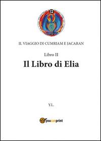 Libro di Elia. Il viaggio di Cumriam e Jacaran. Vol. 2 - Yanuk Lurjiame - Libro Youcanprint 2014, Narrativa | Libraccio.it