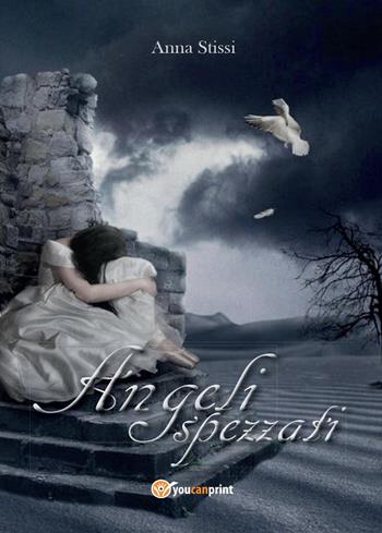 Angeli spezzati - Anna Stissi - Libro Youcanprint 2015, Narrativa | Libraccio.it