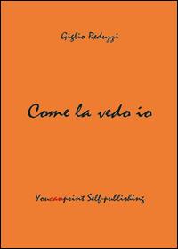 Come la vedo io - Giglio Reduzzi - Libro Youcanprint 2014, Saggistica | Libraccio.it