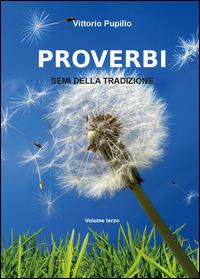 Proverbi. Semi della tradizione. Vol. 3 - Vittorio Pupillo - Libro Youcanprint 2014, Saggistica | Libraccio.it
