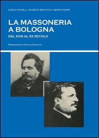 La massoneria a Bologna dal XVIII al XX secolo - Sergio Sarri, Eugenio Bonvicini, Carlo Manelli - Libro Youcanprint 2014 | Libraccio.it