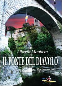 Il ponte del Diavolo - Alberth Mayhem - Libro Youcanprint 2014, Narrativa | Libraccio.it
