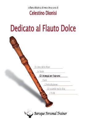 Dedicato al flauto dolce. Gli arpeggi per soprano - Celestino Dionisi - Libro Youcanprint 2014 | Libraccio.it