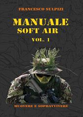 Manuale soft air. Vol. 1: Muovere e sopravvivere.