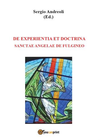 De experientia et doctrina Sanctae Angelae de Fulgineo - Sergio Andreoli - Libro Youcanprint 2014 | Libraccio.it