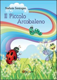 Il piccolo arcobaleno - Stefania Sonzogno - Libro Youcanprint 2014 | Libraccio.it