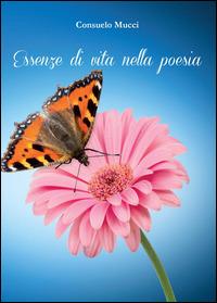 Essenze di vita nella poesia - Consuelo Mucci - Libro Youcanprint 2014, Poesia | Libraccio.it