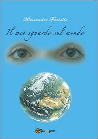 Il mio sguardo sul mondo - Alessandro Fariello - Libro Youcanprint 2014 | Libraccio.it