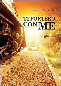 Ti porterò con me - Emanuela Esposito - Libro Youcanprint 2014, Narrativa | Libraccio.it