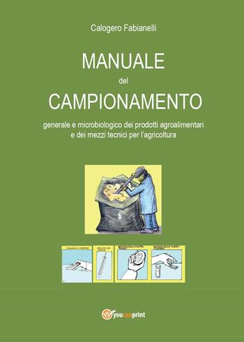 Manuale del campionamento generale e microbiologico dei prodotti agroalimentari e dei mezzi tecnici per l'agricoltura - Calogero Fabianelli - Libro Youcanprint 2015, Saggistica | Libraccio.it