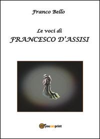 Le voci di Francesco d'Assisi - Franco Bello - Libro Youcanprint 2014 | Libraccio.it