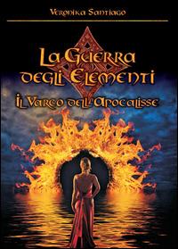 Il varco dell'Apocalisse. La guerra degli elementi - Veronika Santiago - Libro Youcanprint 2014, Narrativa | Libraccio.it