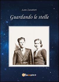 Guardando le stelle - Lara Zavatteri - Libro Youcanprint 2014, Narrativa | Libraccio.it