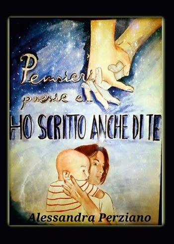 Ho scritto anche di te - Alessandra Perziano - Libro Youcanprint 2014 | Libraccio.it