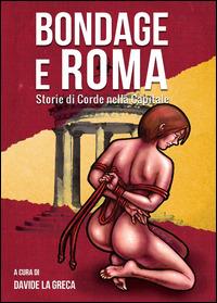 Bondage e Roma. Storie di corde nella Capitale - Davide La Greca - Libro Youcanprint 2014, Narrativa | Libraccio.it