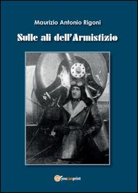 Sulle ali dell'armistizio - Maurizio A. Rigoni - Libro Youcanprint 2014, Narrativa | Libraccio.it