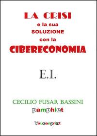 La crisi e la sua soluzione con la cibereconomia - Cecilio Fusar Bassini - Libro Youcanprint 2014 | Libraccio.it