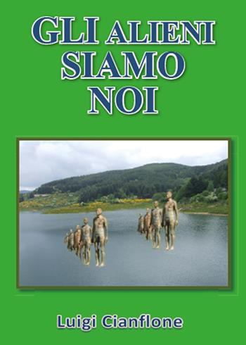 Gli alieni siamo noi - Luigi Cianflone - Libro Youcanprint 2014 | Libraccio.it