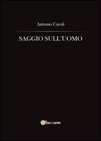 Saggio sull'uomo - Antonio Caroli - Libro Youcanprint 2014 | Libraccio.it