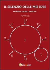 Il silenzio delle mie idee - Ermanno Gioia - Libro Youcanprint 2014, Narrativa | Libraccio.it