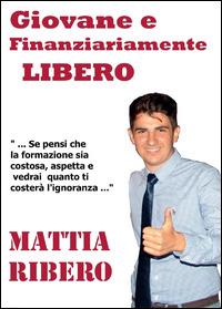 Giovane e finanziariamente libero - Mattia Ribero - Libro Youcanprint 2014 | Libraccio.it