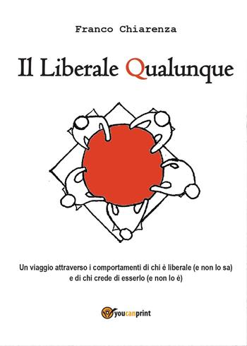 Il liberale qualunque - Franco Chiarenza - Libro Youcanprint 2014, Saggistica | Libraccio.it