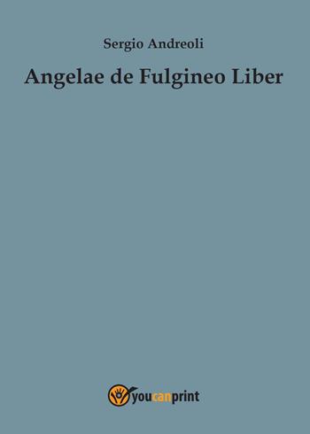 Angelae de Fulgineo Liber - Sergio Andreoli - Libro Youcanprint 2014 | Libraccio.it